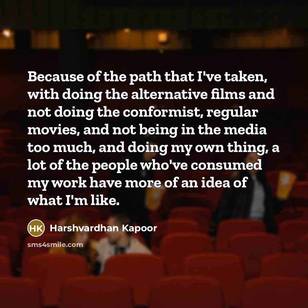 “Because of the path that I've taken, with doing the…” quote by Harshvardhan Kapoor