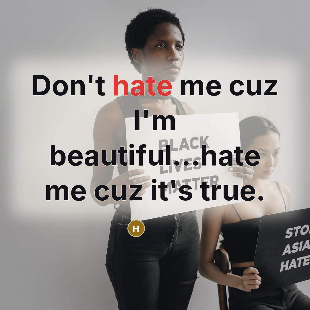 “Don't hate me cuz I'm beautiful...hate me cuz it's true.…” quote by Haters