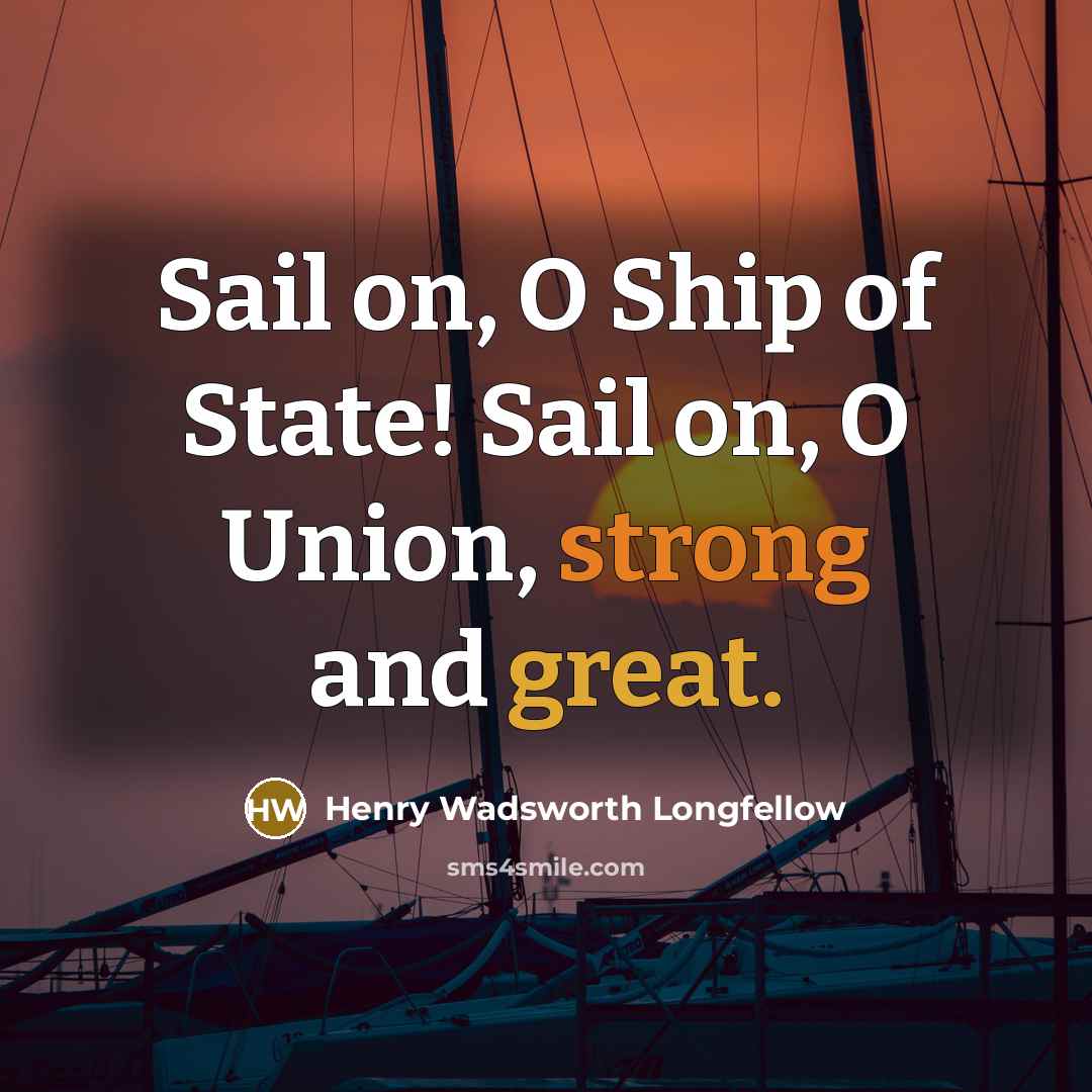 “Sail on, O Ship of State! Sail on, O Union,…” quote by Henry Wadsworth Longfellow