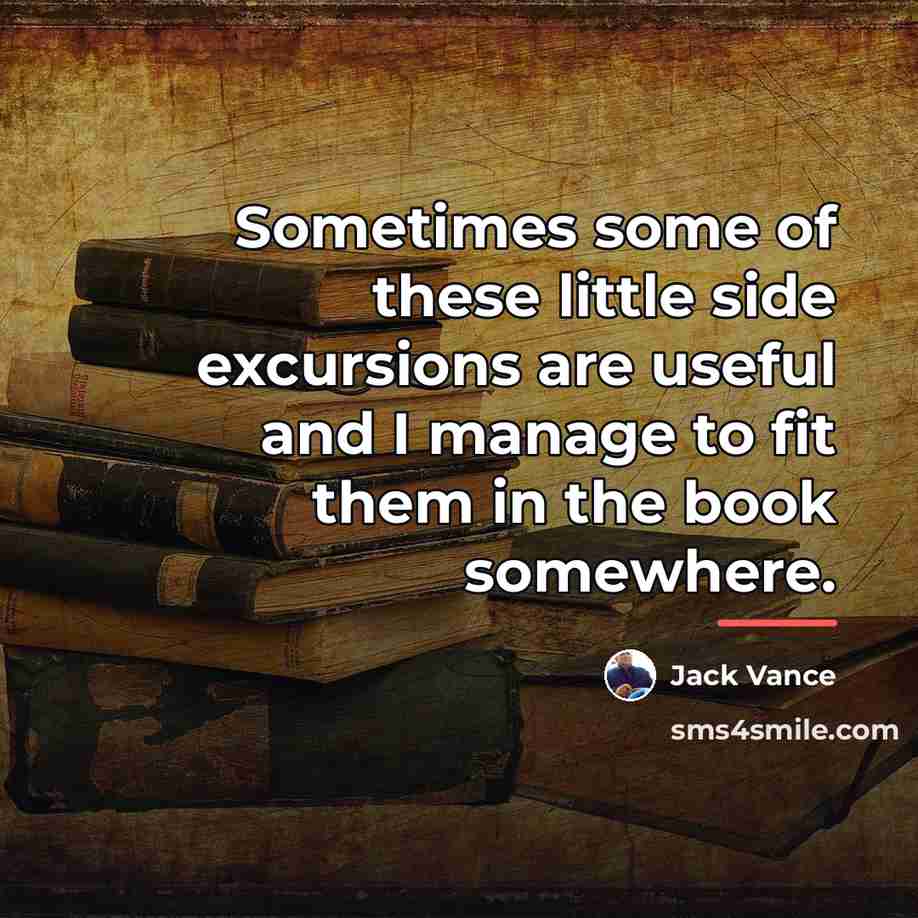 “Sometimes some of these little side excursions are useful and…” quote by Jack Vance