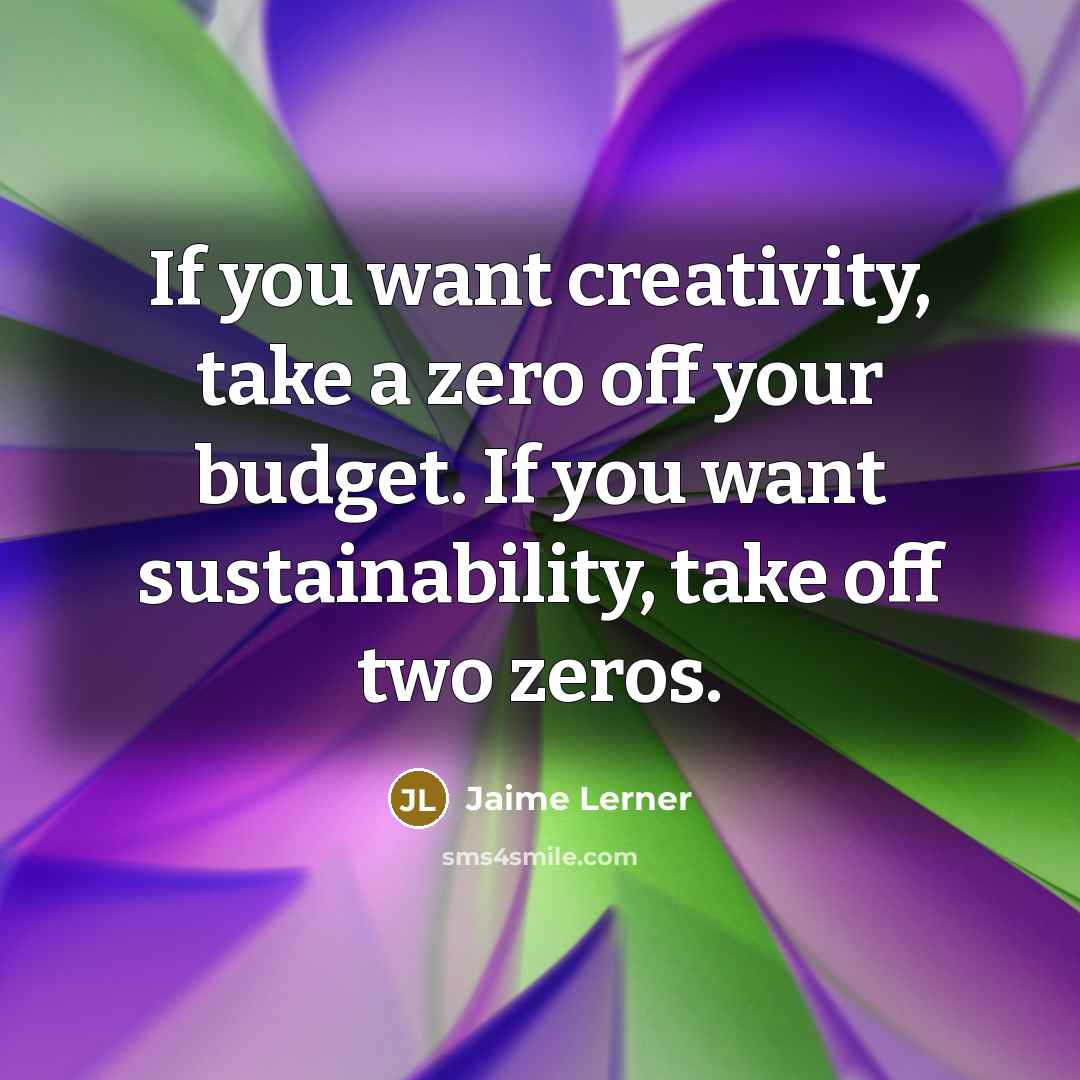 “If you want creativity, take a zero off your budget.…” quote by Jaime Lerner
