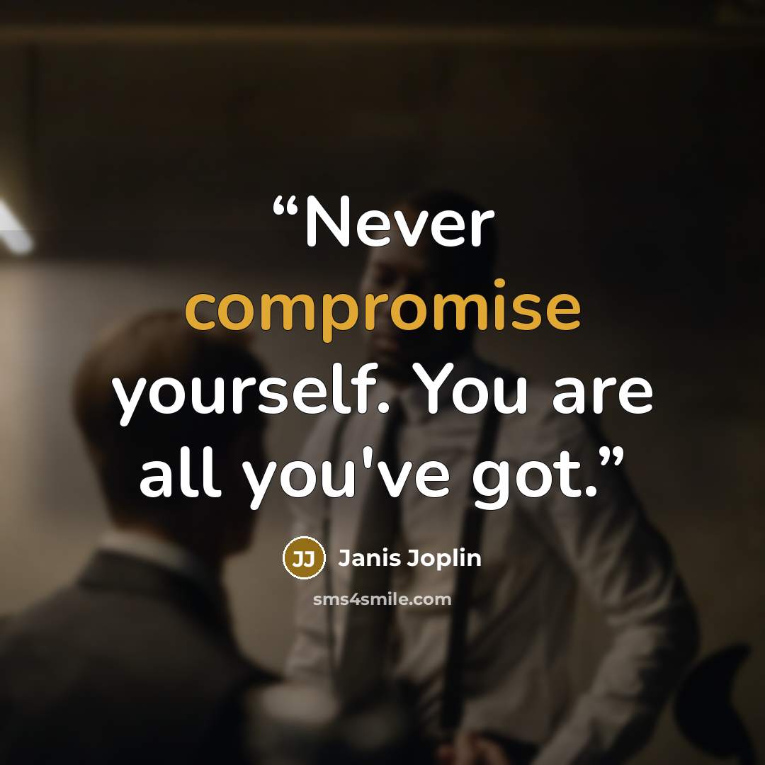 “Never compromise yourself. You are all you've got.” quote by Janis Joplin