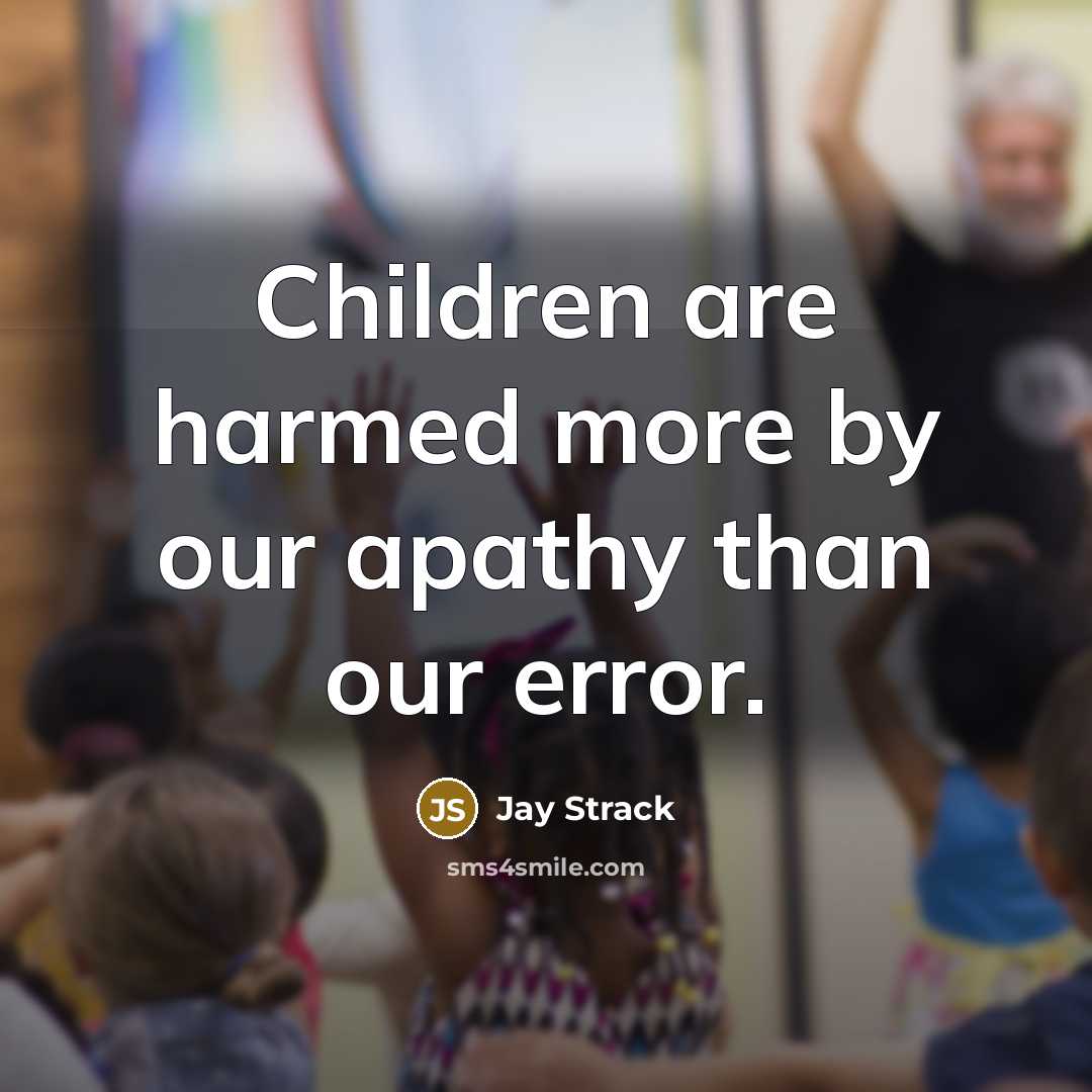 “Children are harmed more by our apathy than our error.…” quote by Jay Strack