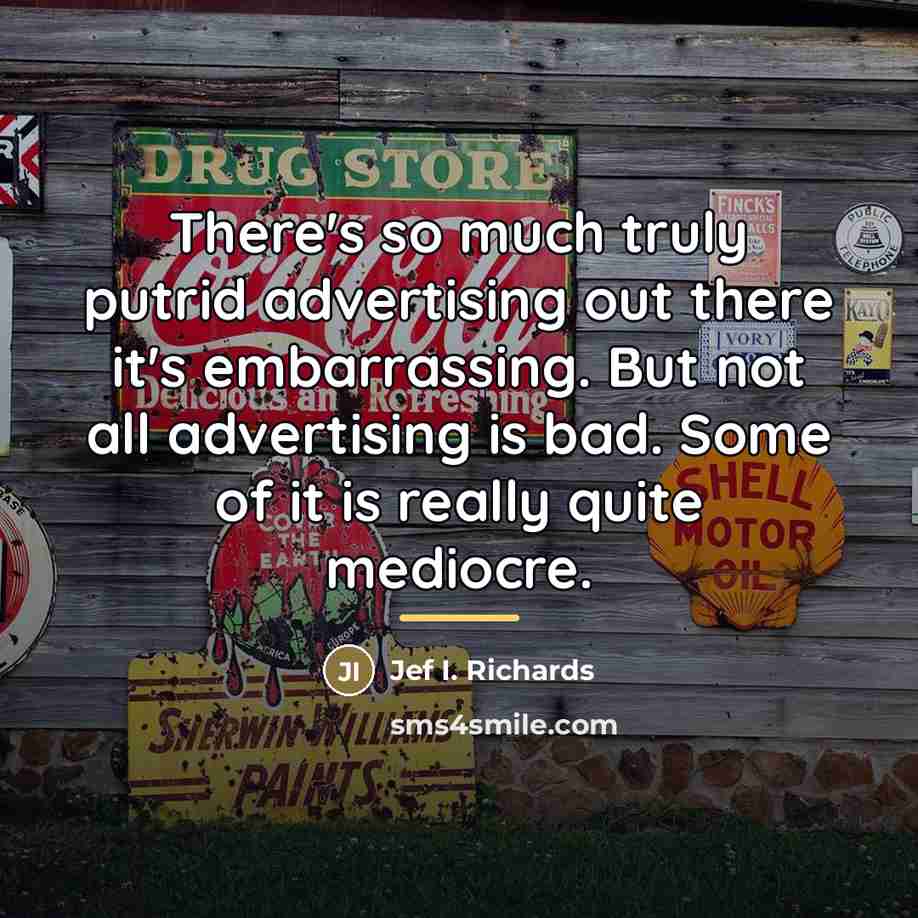 “There's so much truly putrid advertising out there it's embarrassing.…” quote by Jef I. Richards