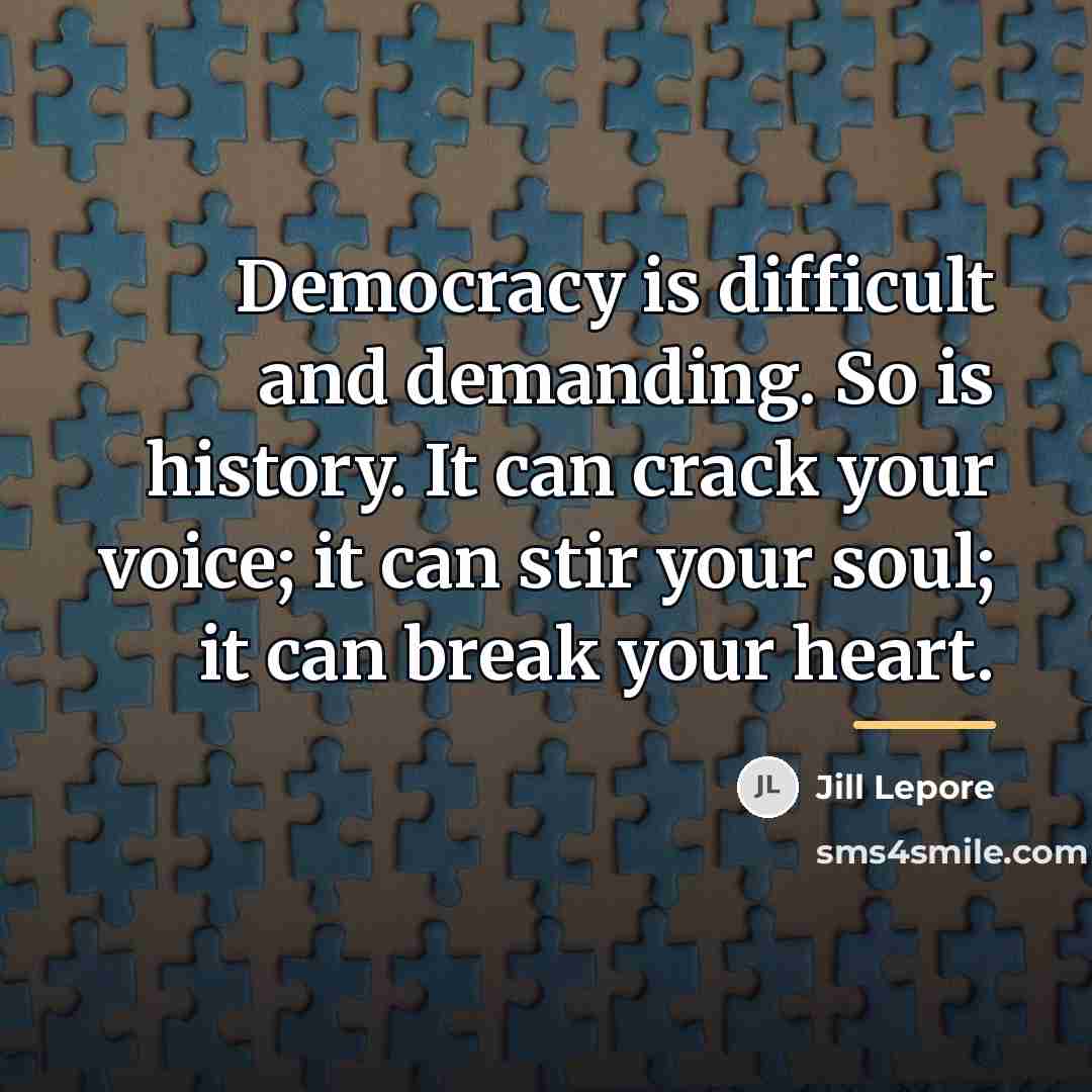 “Democracy is difficult and demanding. So is history. It can…” quote by Jill Lepore