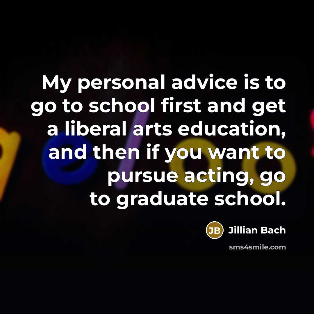 “My personal advice is to go to school first and…” quote by Jillian Bach