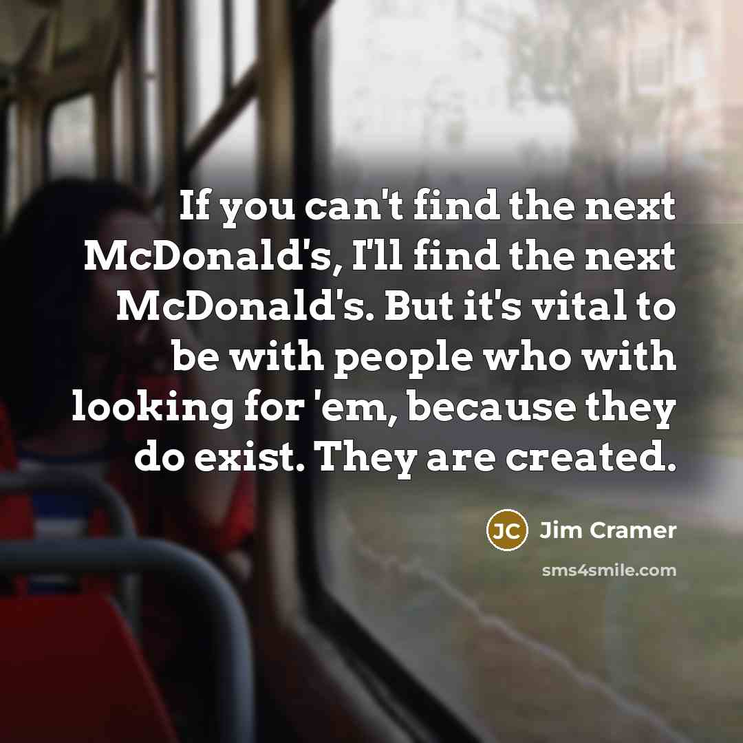 “If you can't find the next McDonald's, I'll find the…” quote by Jim Cramer