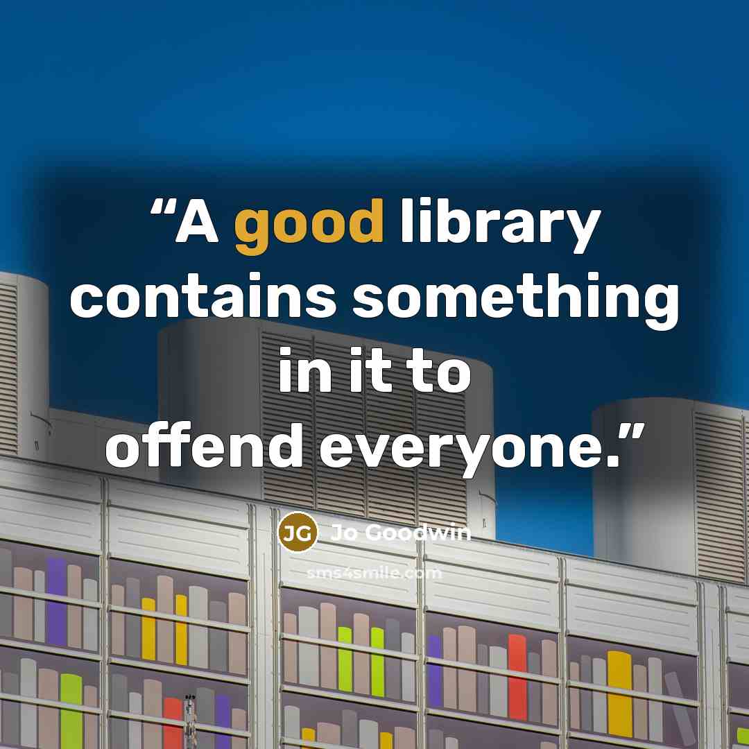 “A good library contains something in it to offend everyone.” quote by Jo Goodwin