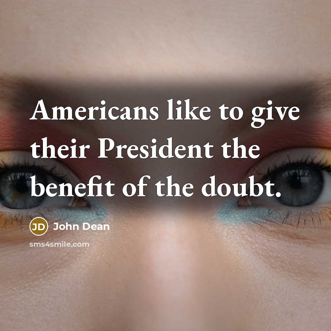 “Americans like to give their President the benefit of the doubt.” quote by John Dean