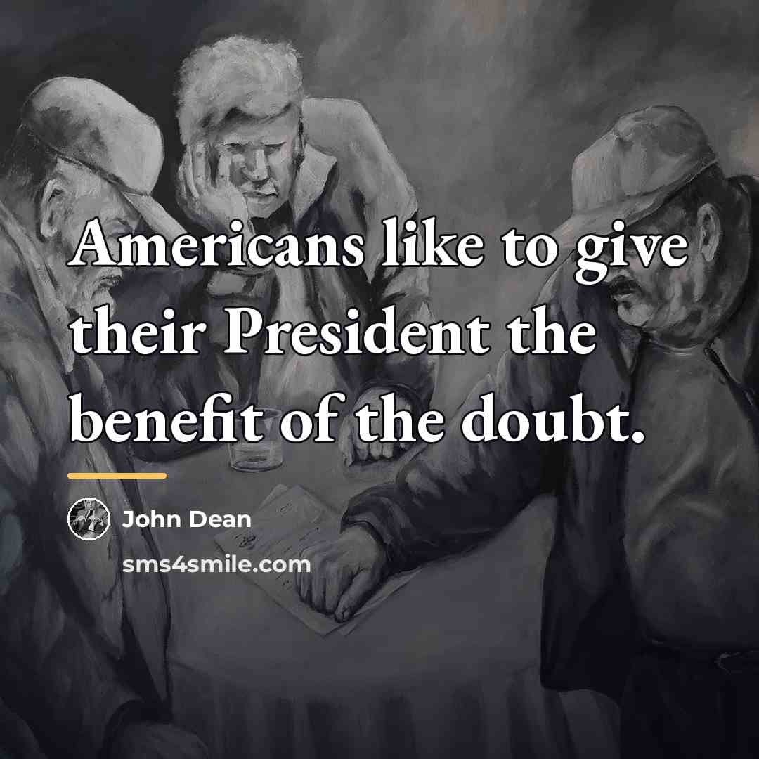 “Americans like to give their President the benefit of the…” quote by John Dean
