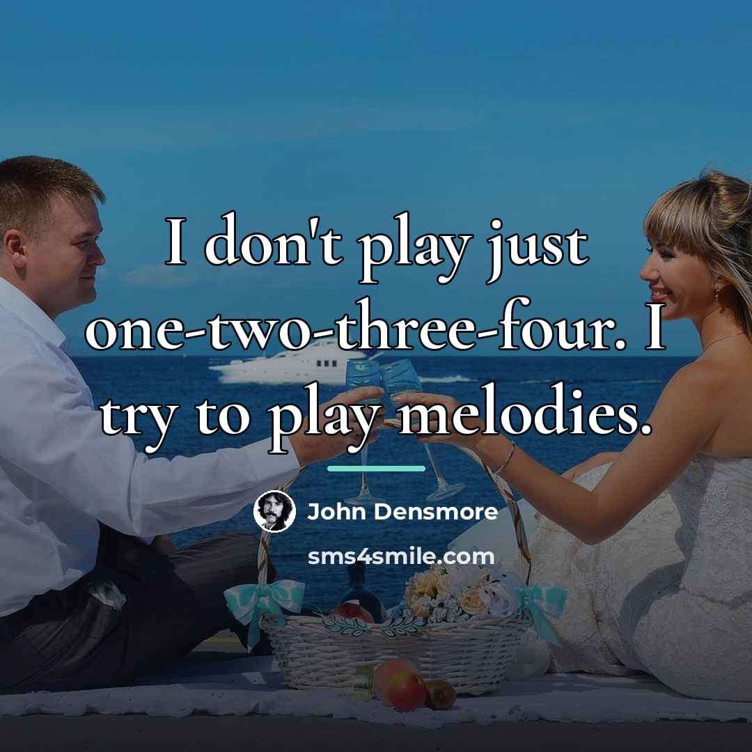 “I don't play just one-two-three-four. I try to play melodies.…” quote by John Densmore