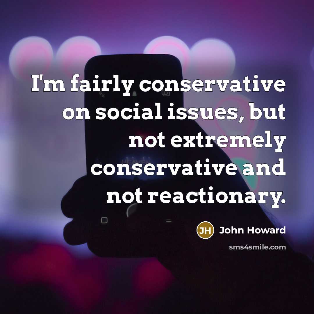 “I'm fairly conservative on social issues, but not extremely conservative…” quote by John Howard