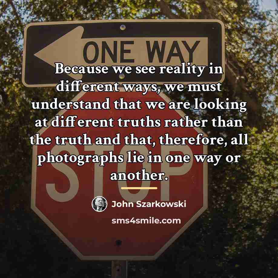 “Because we see reality in different ways, we must understand…” quote by John Szarkowski