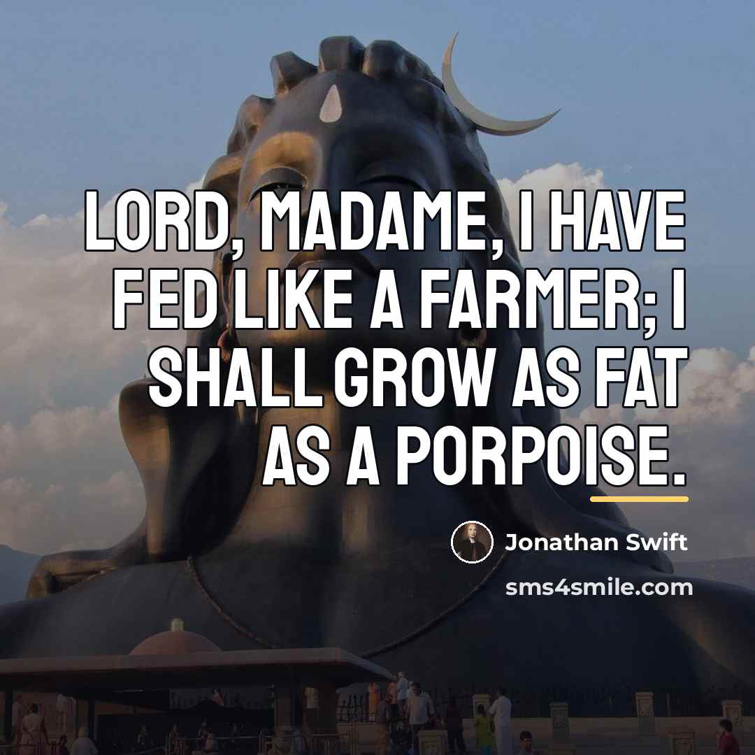 “Lord, Madame, I have fed like a farmer; I shall…” quote by Jonathan Swift