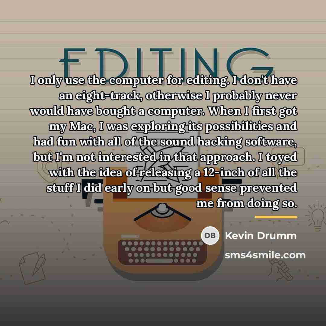 “I only use the computer for editing. I don't have…” quote by Kevin Drumm
