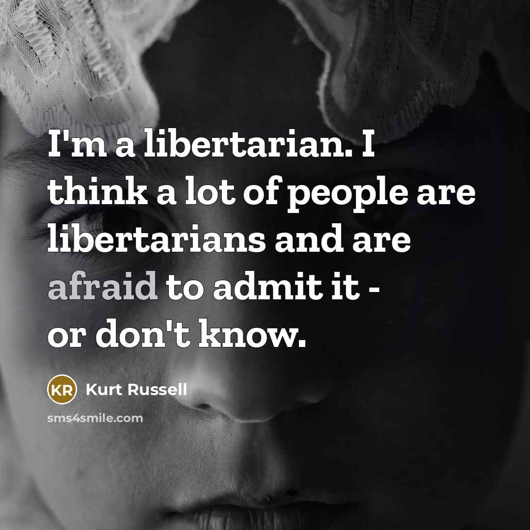 “I'm a libertarian. I think a lot of people are…” quote by Kurt Russell