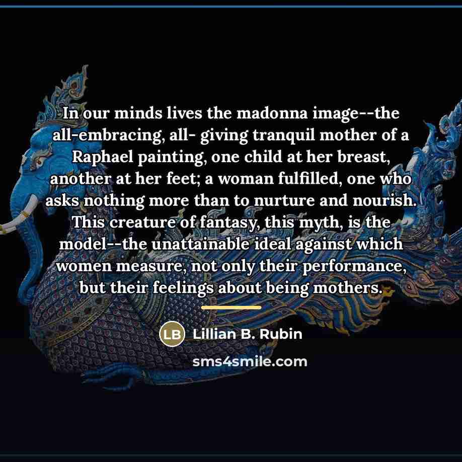 “In our minds lives the madonna image--the all-embracing, all- giving…” quote by Lillian B. Rubin