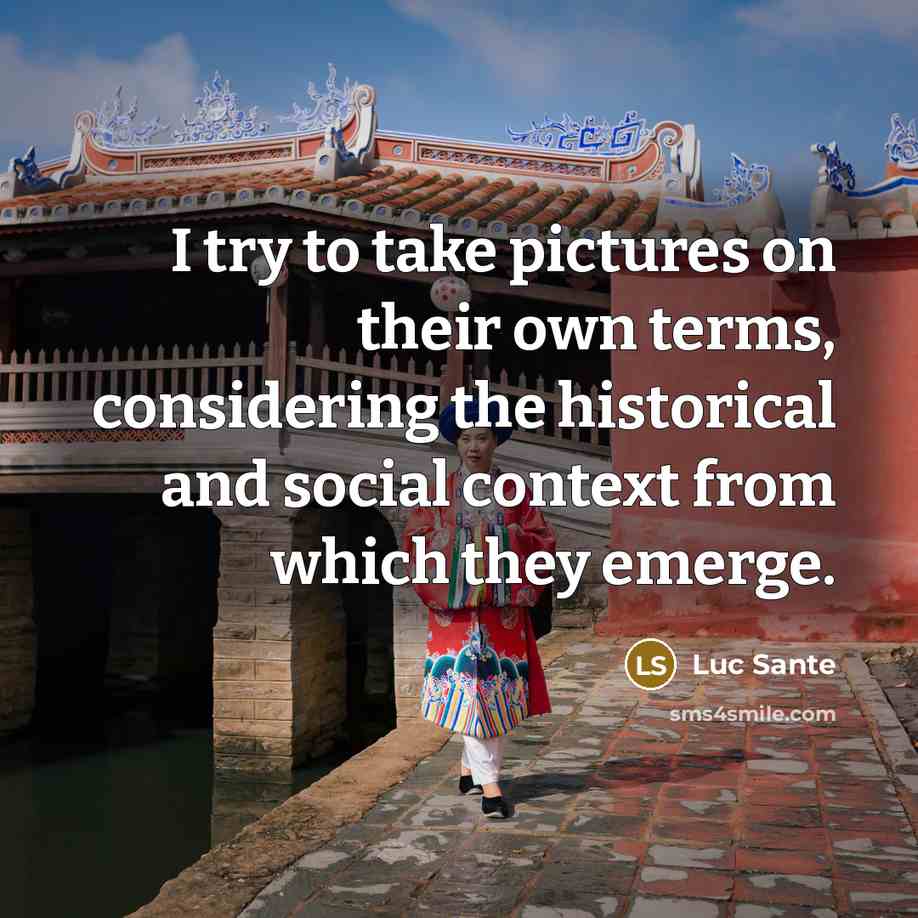 “I try to take pictures on their own terms, considering…” quote by Luc Sante