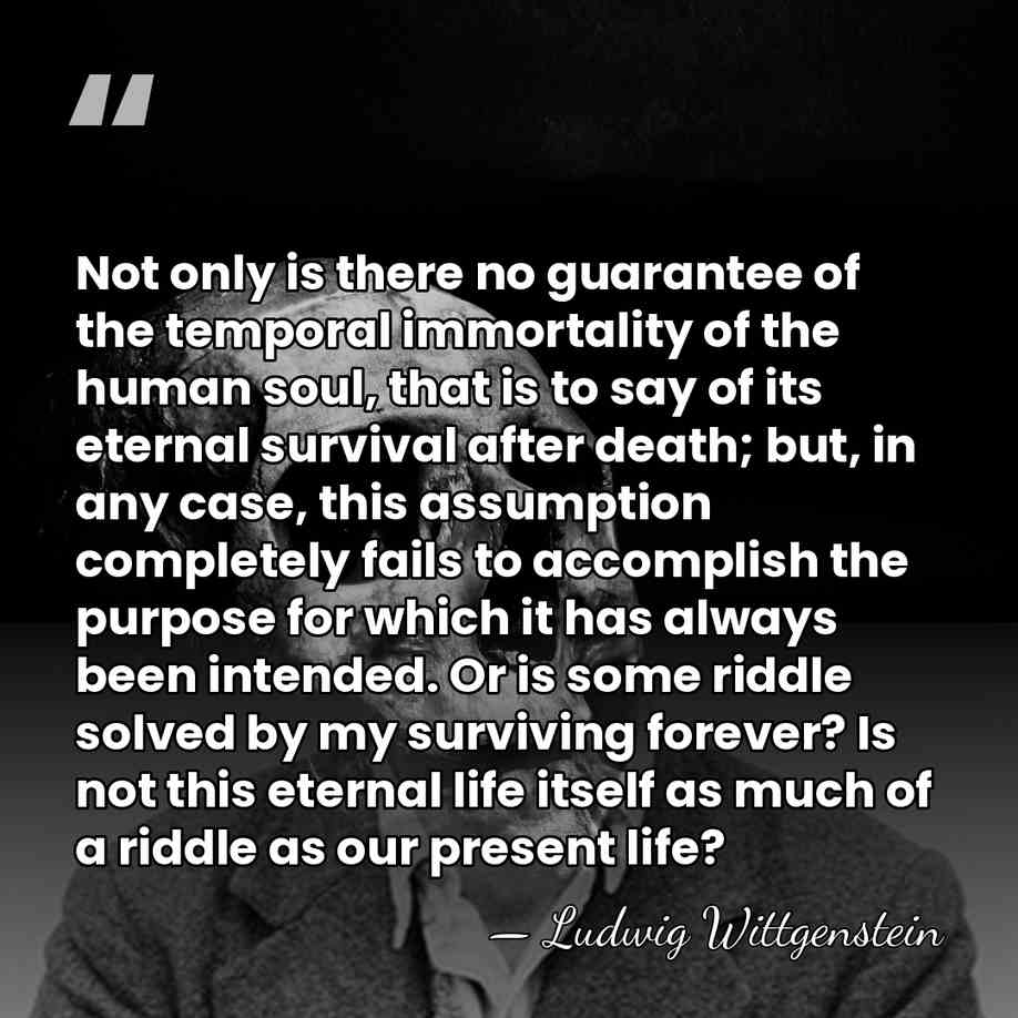 Not only is there no guarantee of the temporal immortality of the&hellip; - Ludwig Wittgenstein