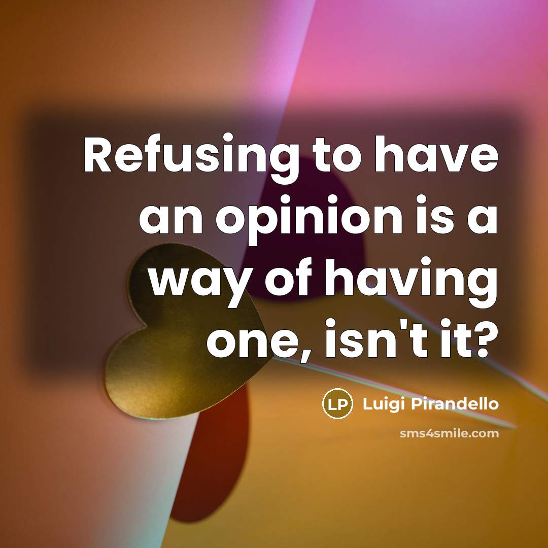 “Refusing to have an opinion is a way of having…” quote by Luigi Pirandello