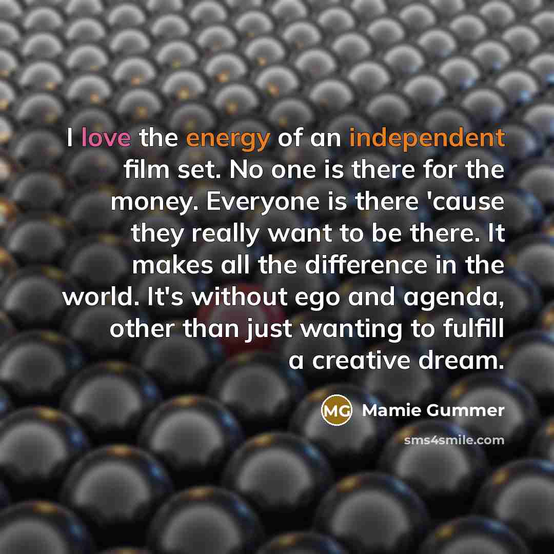 “I love the energy of an independent film set. No…” quote by Mamie Gummer