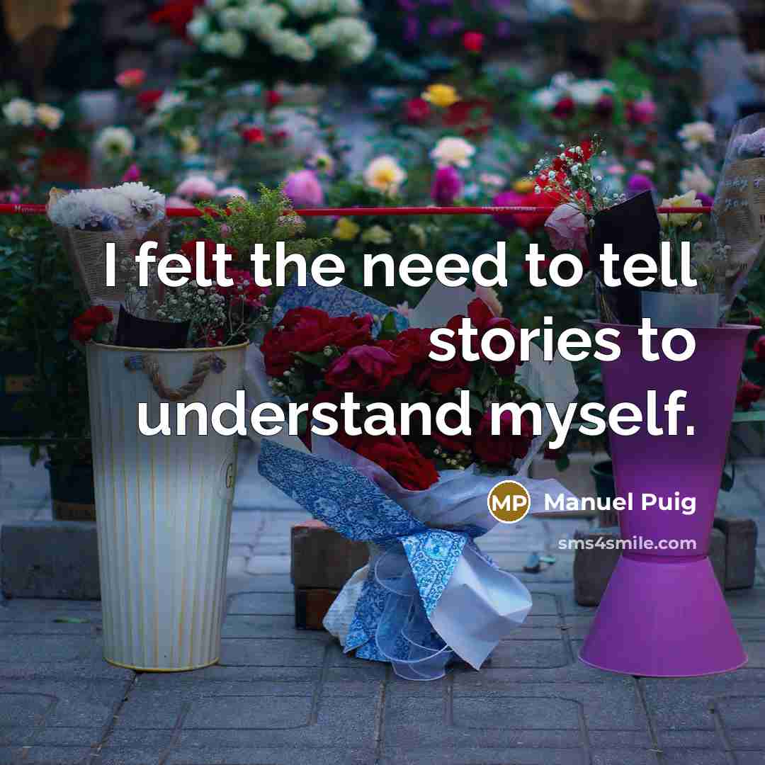 “I felt the need to tell stories to understand myself.…” quote by Manuel Puig