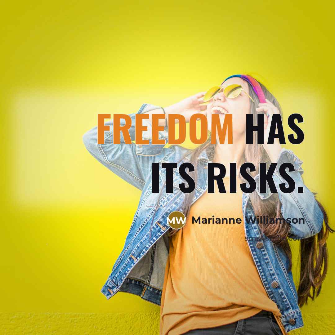 “Freedom has its risks.” quote by Marianne Williamson