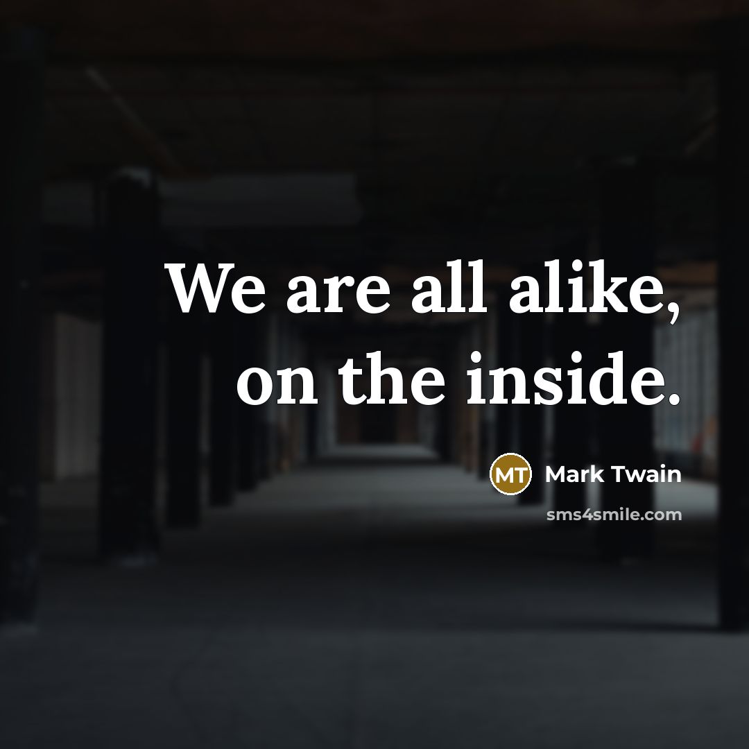 “We are all alike, on the inside.” quote by Mark Twain
