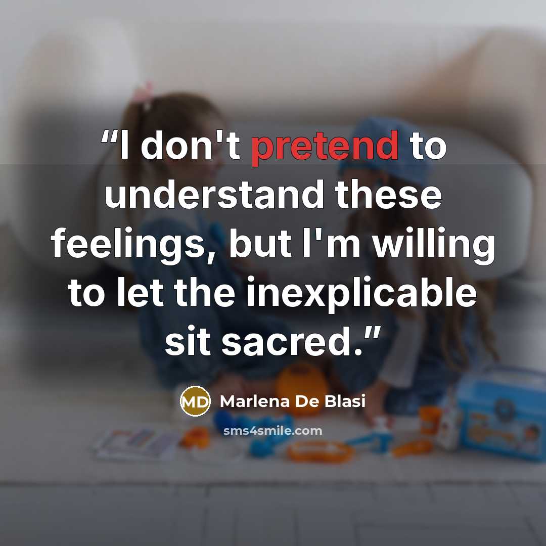 “I don't pretend to understand these feelings, but I'm willing to let the inexplicable sit sacred.” quote by Marlena De Blasi