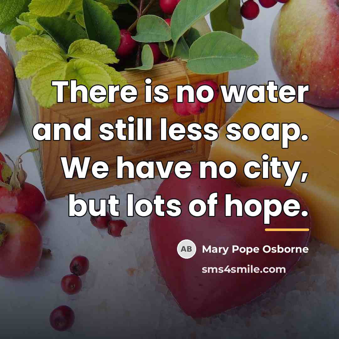 “There is no water and still less soap. We have…” quote by Mary Pope Osborne