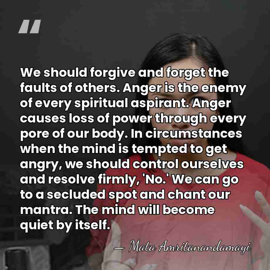 We should forgive and forget the faults of others. Anger is the&hellip; - Mata Amritanandamayi