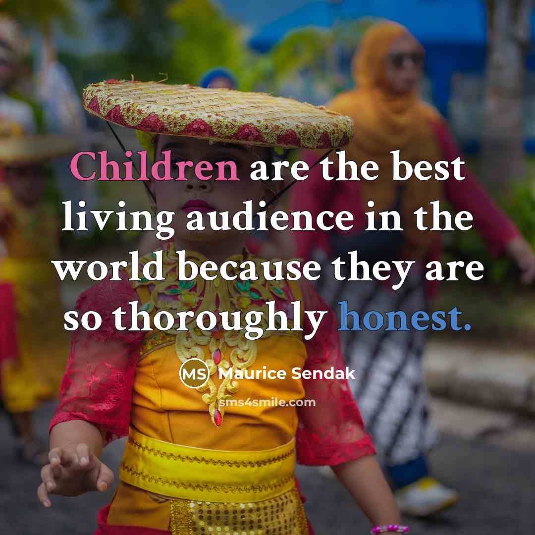 “Children are the best living audience in the world because…” quote by Maurice Sendak