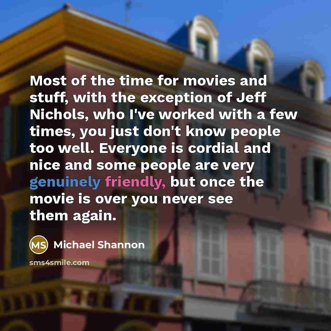 “Most of the time for movies and stuff, with the…” quote by Michael Shannon