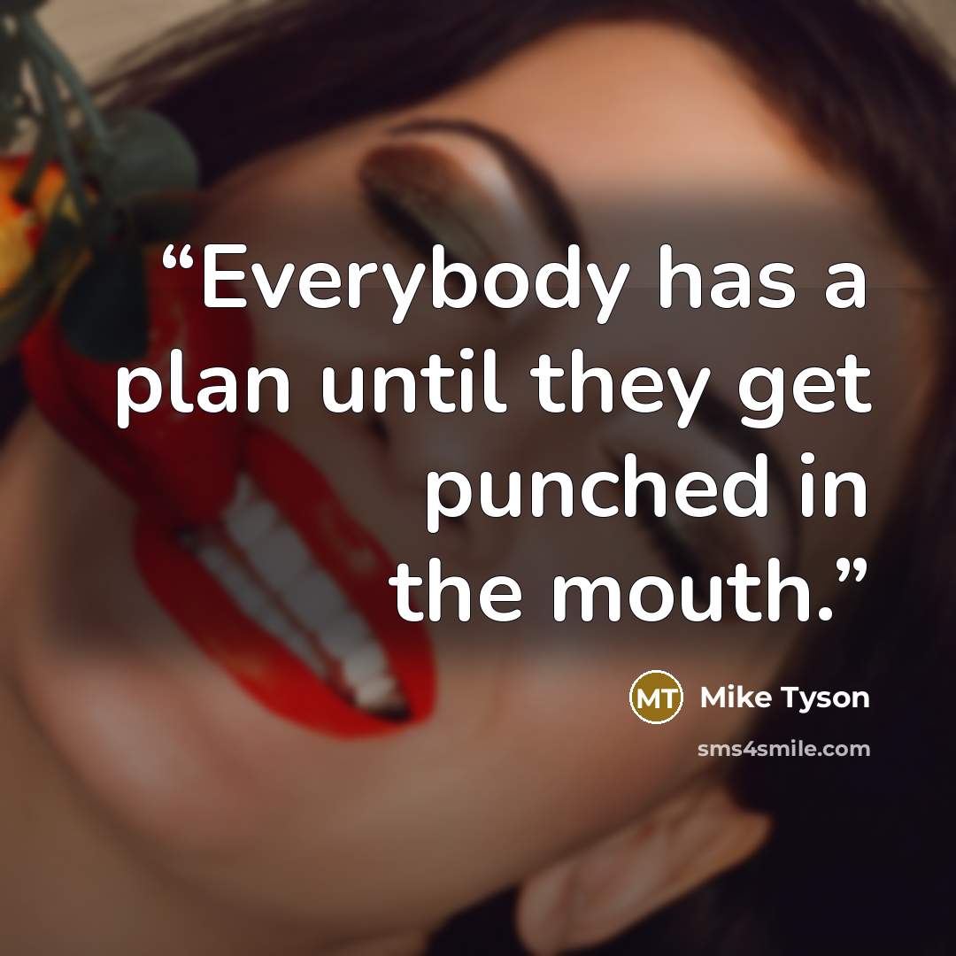 “Everybody has a plan until they get punched in the mouth.” quote by Mike Tyson