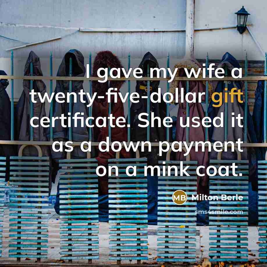 “I gave my wife a twenty-five-dollar gift certificate. She used…” quote by Milton Berle