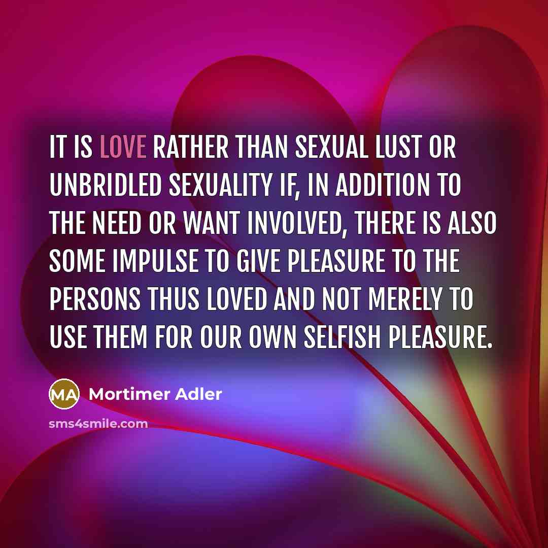 “It is love rather than sexual lust or unbridled sexuality…” quote by Mortimer Adler