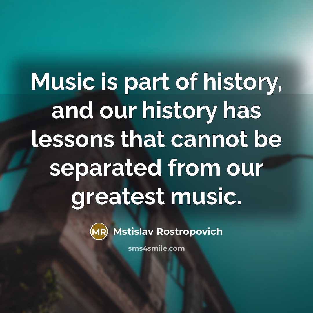 “Music is part of history, and our history has lessons…” quote by Mstislav Rostropovich