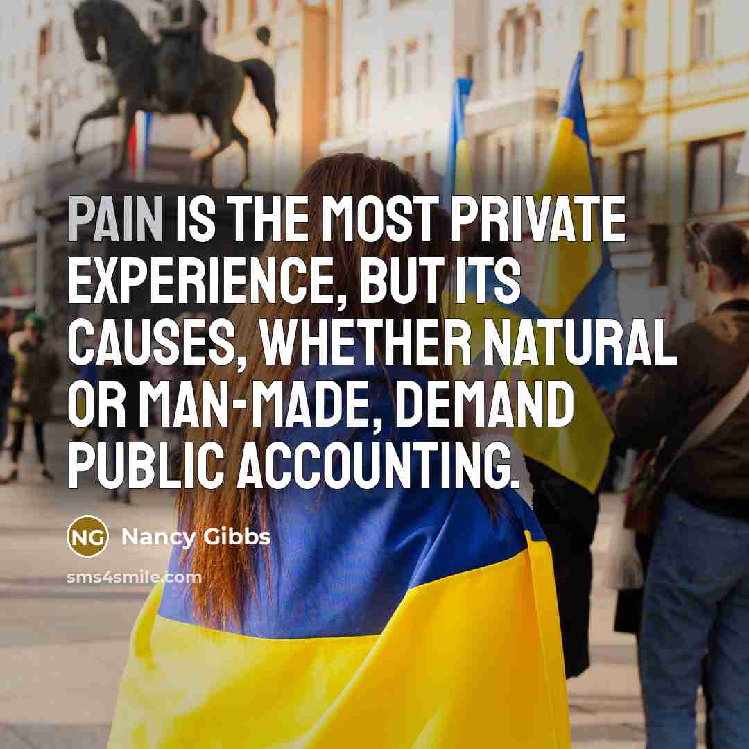 “Pain is the most private experience, but its causes, whether…” quote by Nancy Gibbs