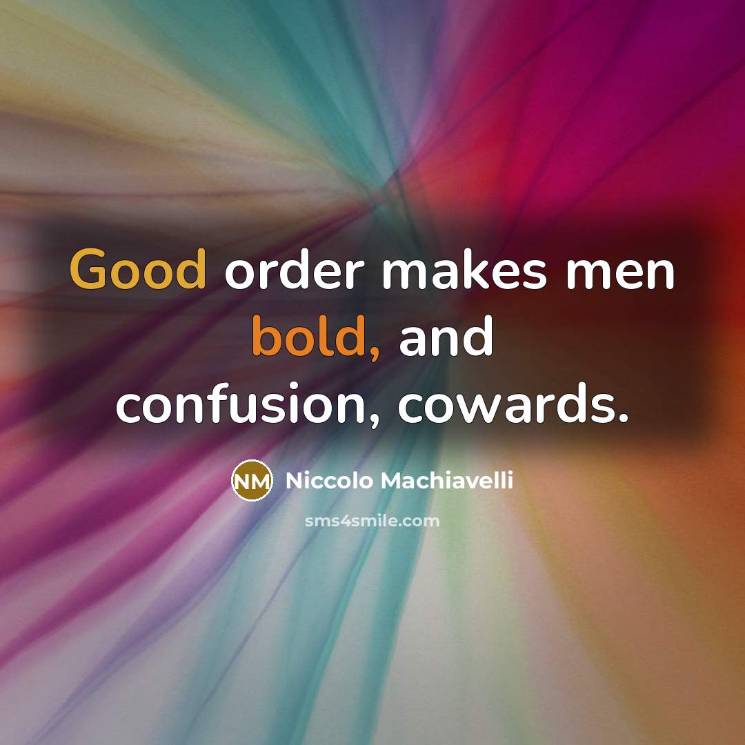 “Good order makes men bold, and confusion, cowards.…” quote by Niccolo Machiavelli
