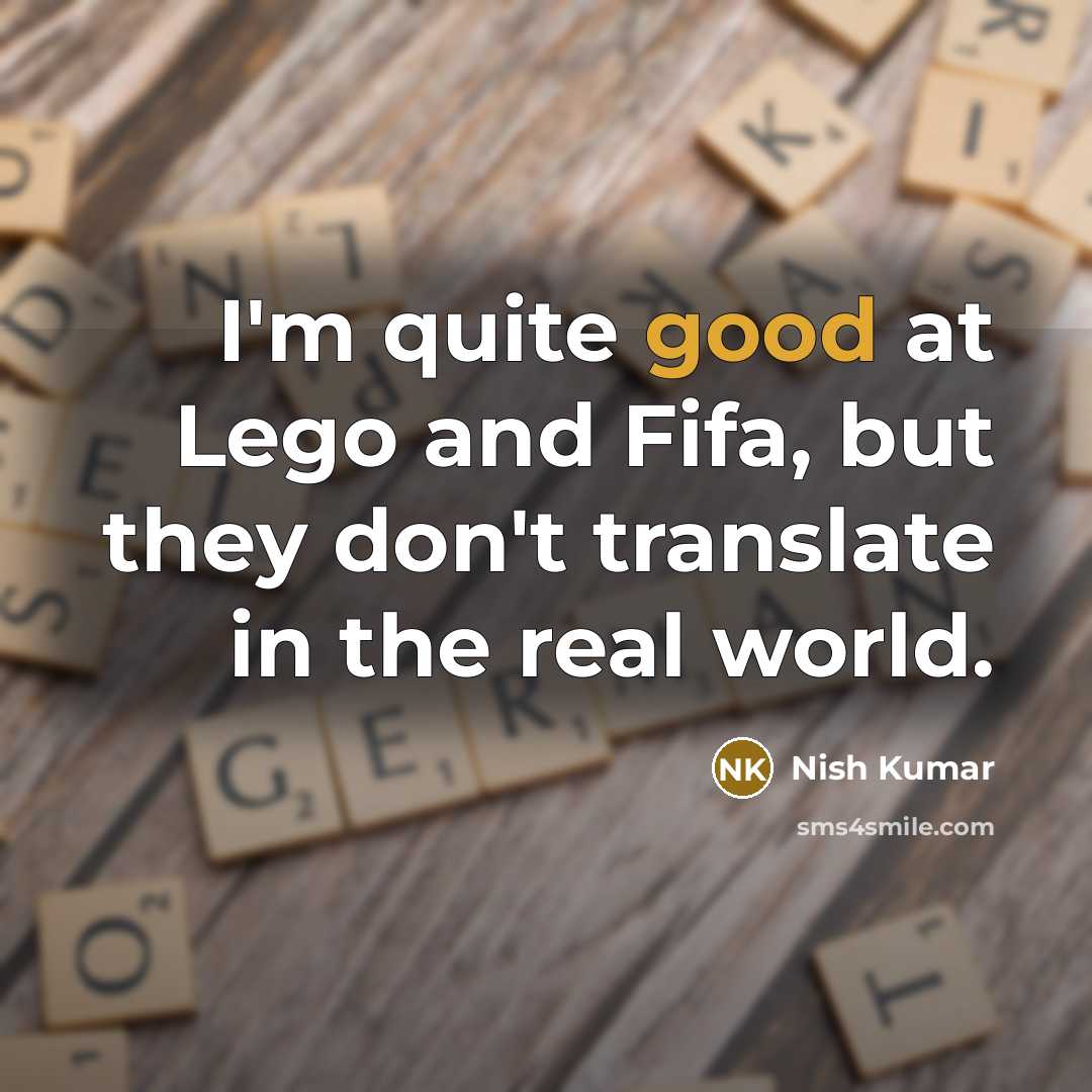 “I'm quite good at Lego and Fifa, but they don't…” quote by Nish Kumar