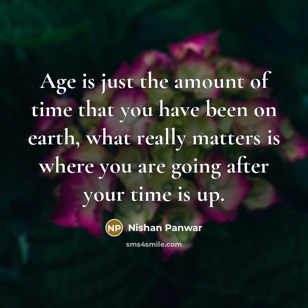 “Age is just the amount of time that you have…” quote by Nishan Panwar
