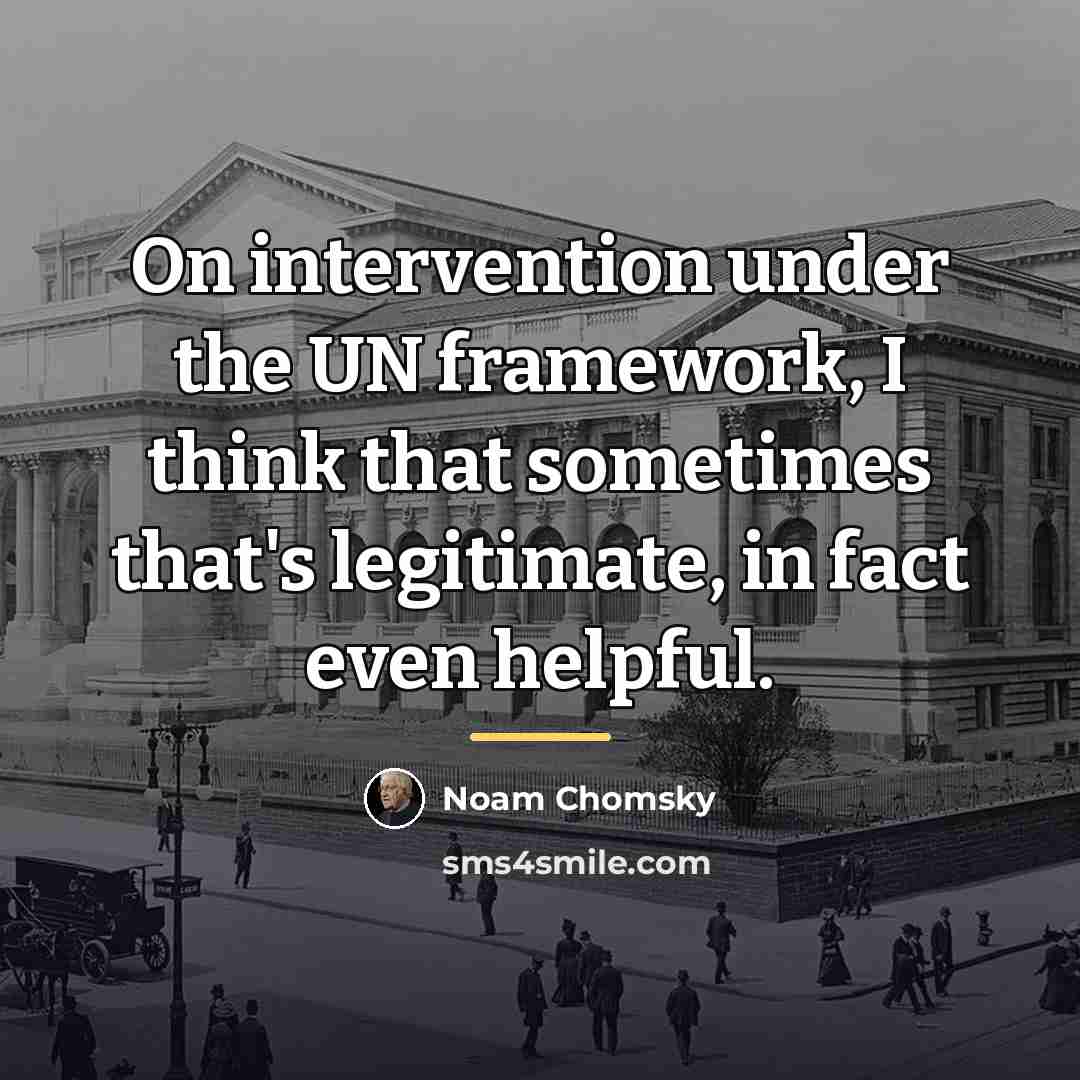 “On intervention under the UN framework, I think that sometimes…” quote by Noam Chomsky