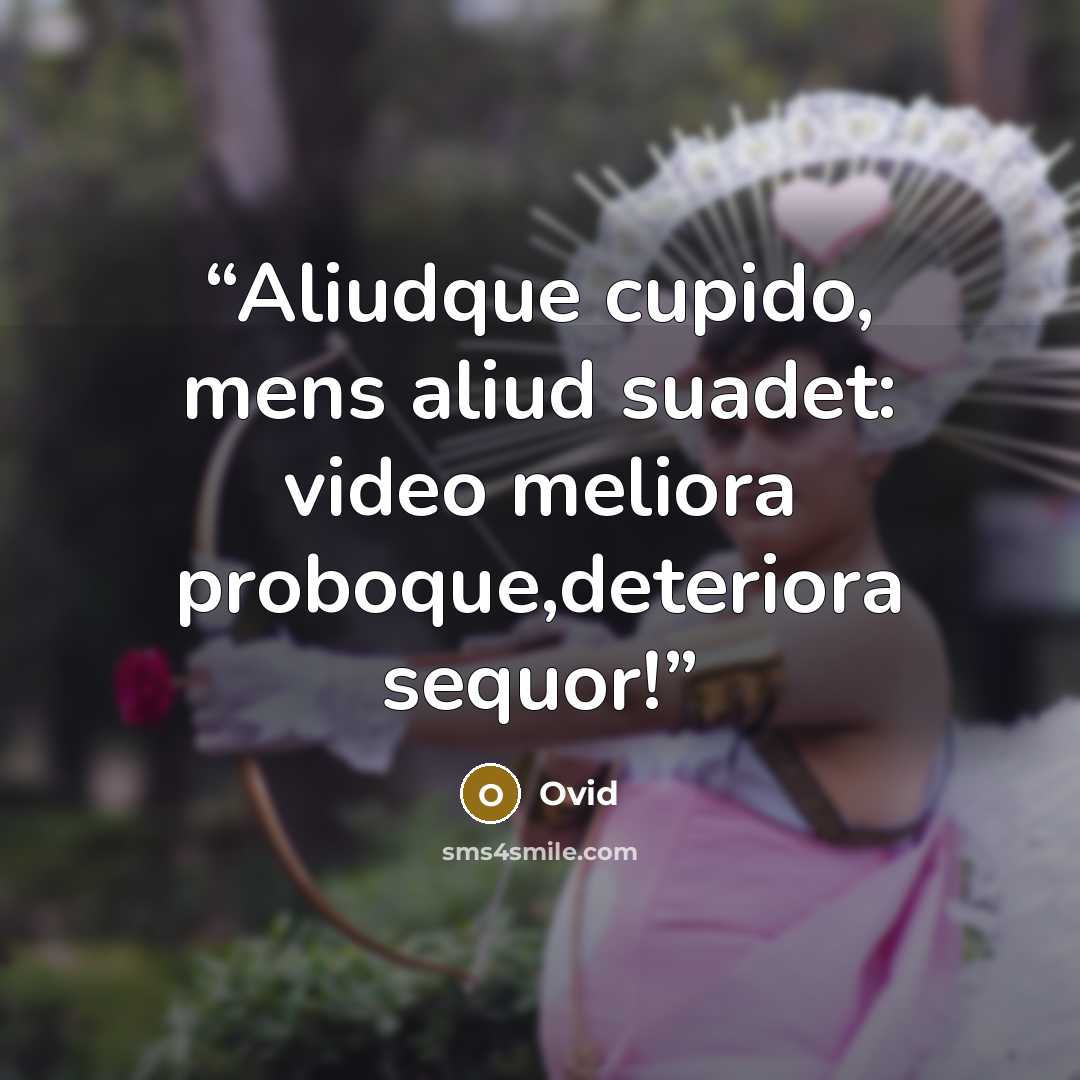 “Aliudque cupido, mens aliud suadet: video meliora proboque,deteriora sequor!” quote by Ovid