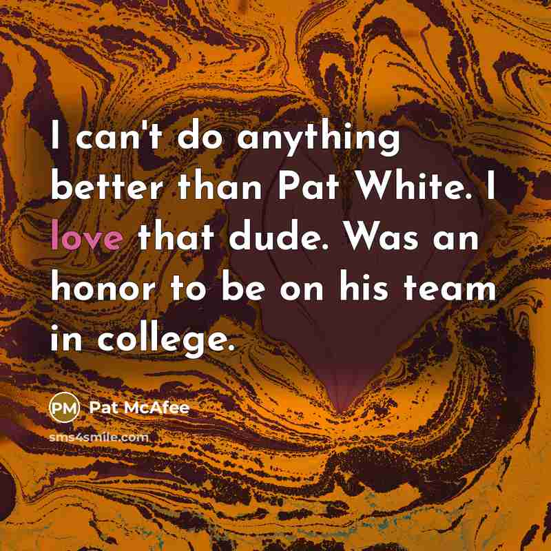 “I can't do anything better than Pat White. I love…” quote by Pat McAfee