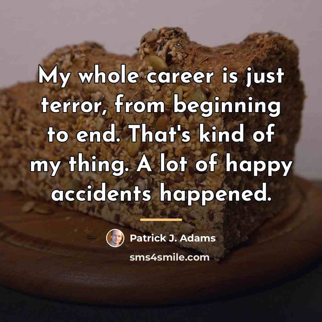 “My whole career is just terror, from beginning to end.…” quote by Patrick J. Adams