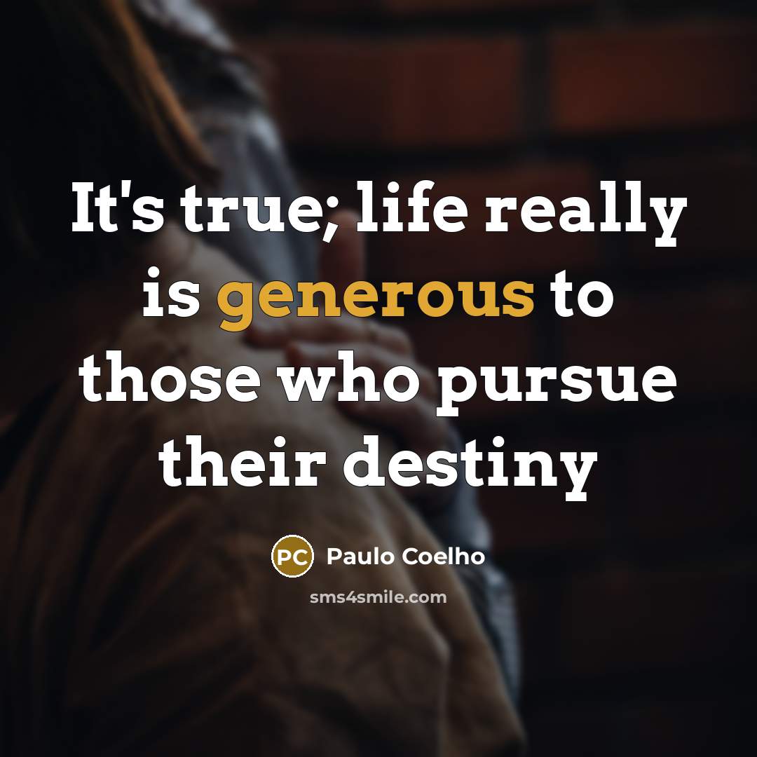 “It's true; life really is generous to those who pursue…” quote by Paulo Coelho