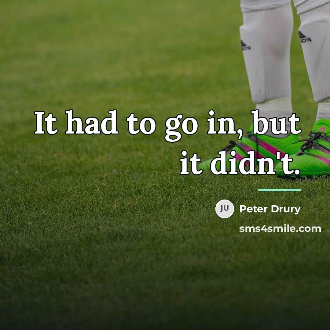 “It had to go in, but it didn't.…” quote by Peter Drury