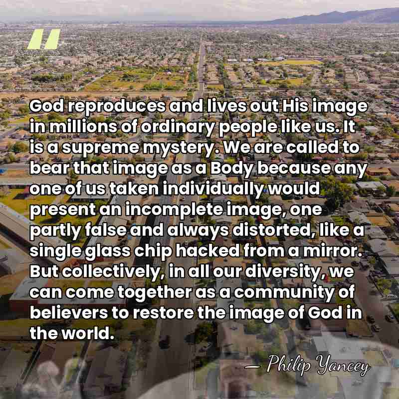 God reproduces and lives out His image in millions of ordinary people&hellip; - Philip Yancey