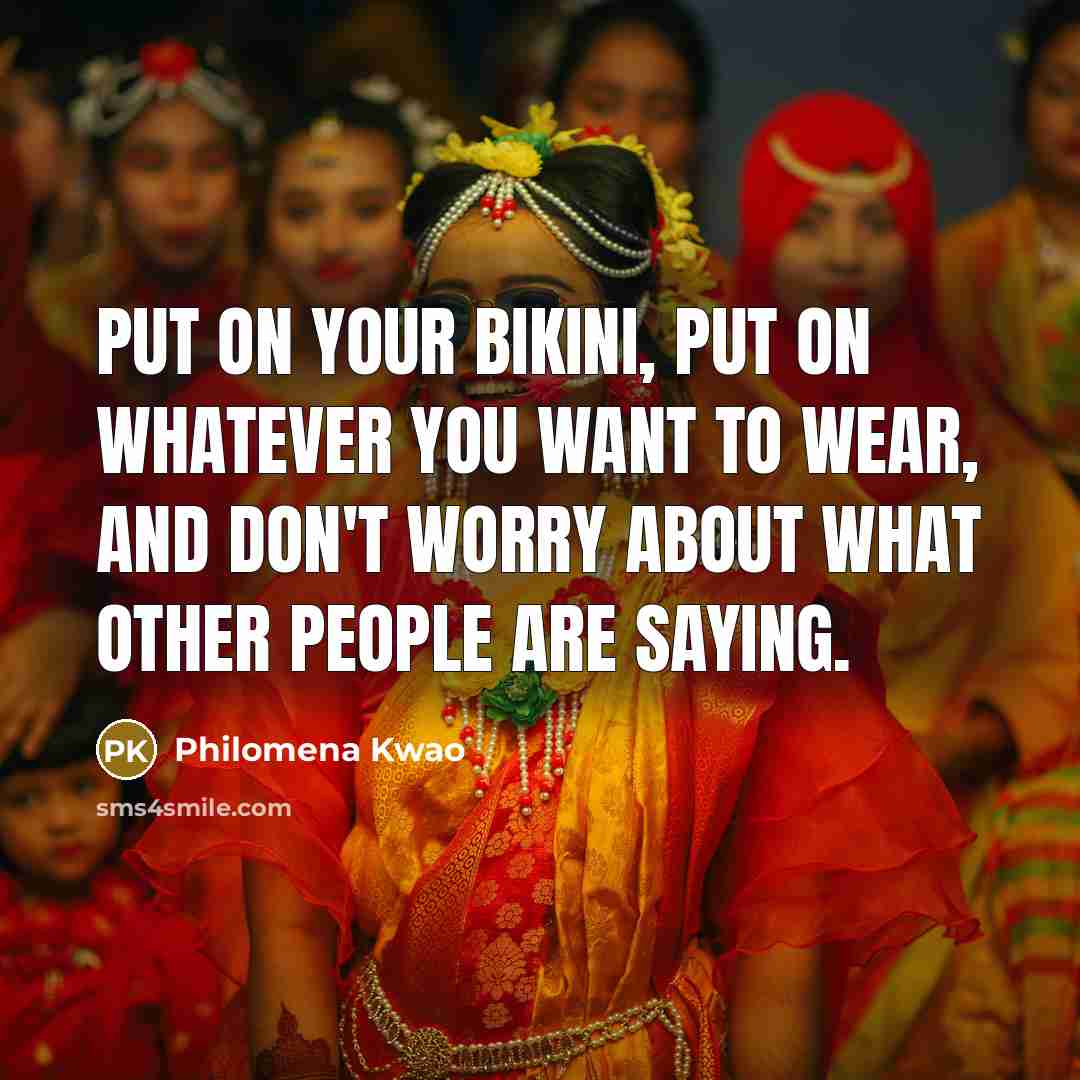 “Put on your bikini, put on whatever you want to…” quote by Philomena Kwao