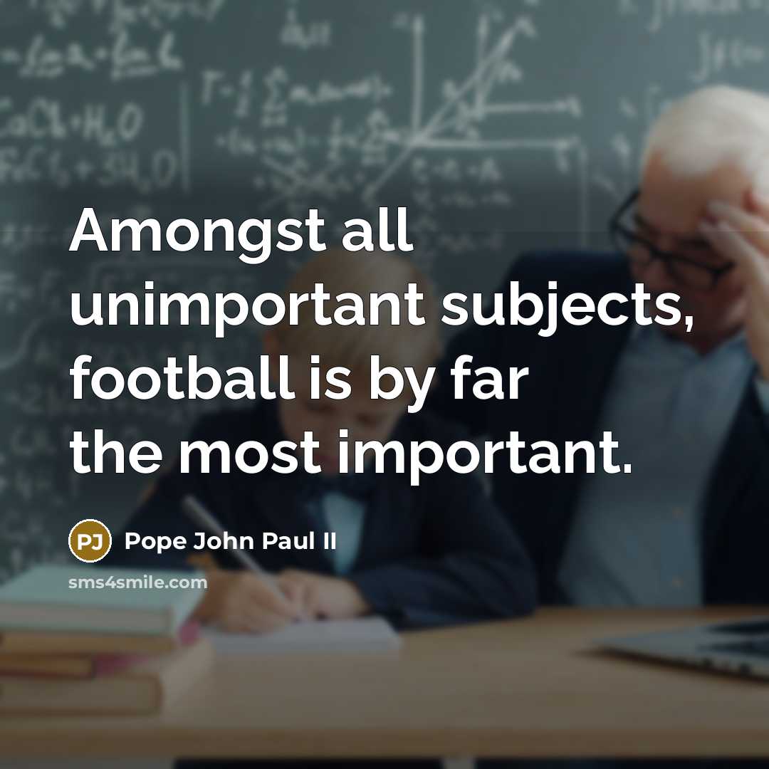 “Amongst all unimportant subjects, football is by far the most…” quote by Pope John Paul II